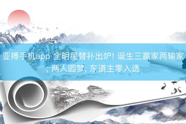 亚搏手机app 全明星替补出炉! 诞生三赢家两输家， 两人圆梦， 东道主零入选