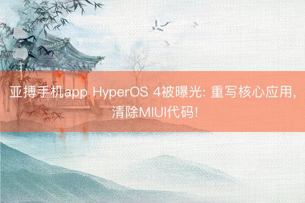 亚搏手机app HyperOS 4被曝光: 重写核心应用, 清除MIUI代码!