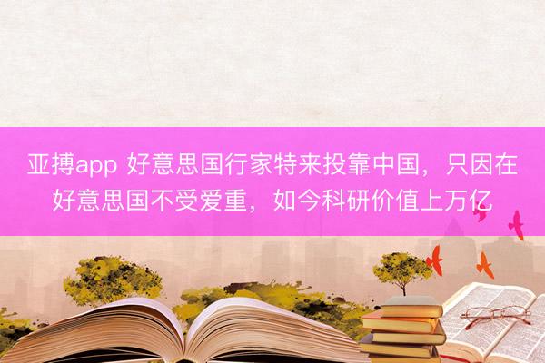 亚搏app 好意思国行家特来投靠中国，只因在好意思国不受爱重，如今科研价值上万亿