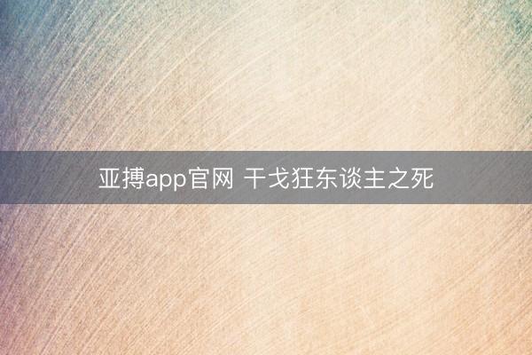 亚搏app官网 干戈狂东谈主之死
