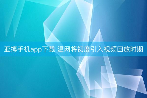 亚搏手机app下载 温网将初度引入视频回放时期