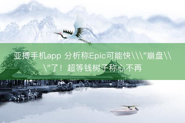 亚搏手机app 分析称Epic可能快\