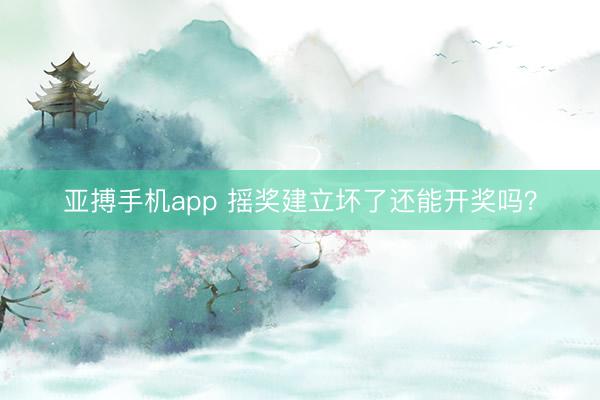 亚搏手机app 摇奖建立坏了还能开奖吗？