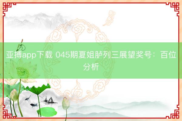 亚搏app下载 045期夏姐胪列三展望奖号:百位分析