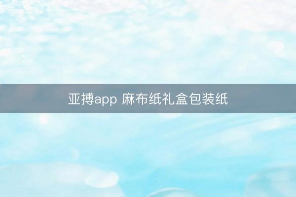 亚搏app 麻布纸礼盒包装纸