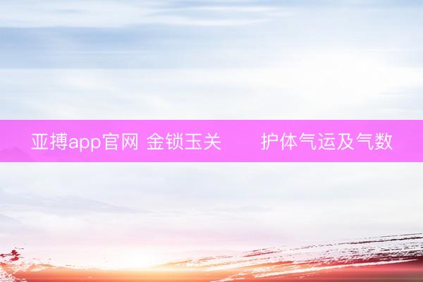 亚搏app官网 金锁玉关      护体气运及气数